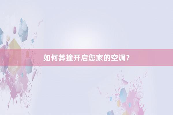 如何莽撞开启您家的空调？